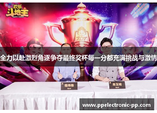 全力以赴激烈角逐争夺最终奖杯每一分都充满挑战与激情